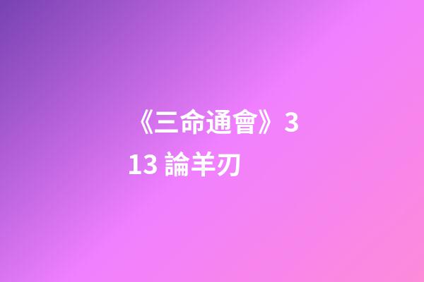 《三命通會》3.13 論羊刃